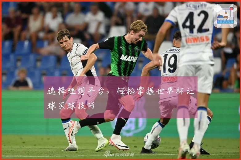 选择理想平台，轻松掌握世界杯让球买球技巧