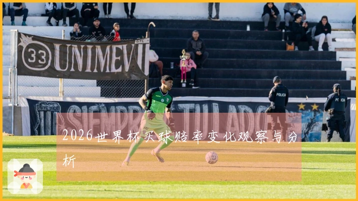 2026世界杯买球赔率变化观察与分析